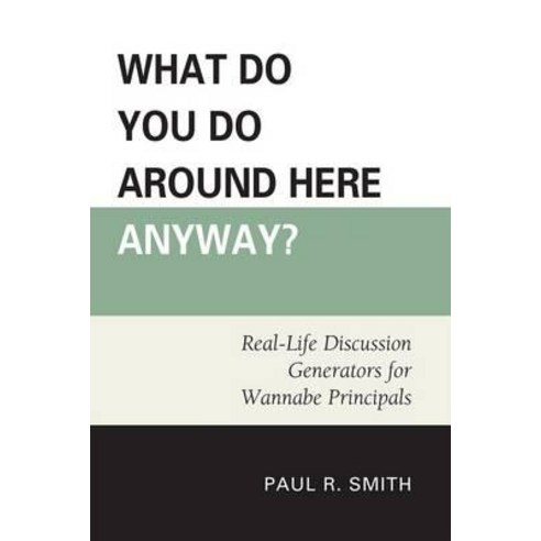 What Do You Do Around Here Anyway?: Real-Life Discussion Generators for Wannabe Principals Paperback, Hamilton Books