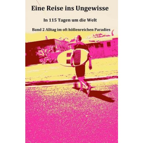 Eine Reise Ins Ungewisse 2: In 115 Tagen Um Die Welt Paperback, Createspace Independent Publishing Platform