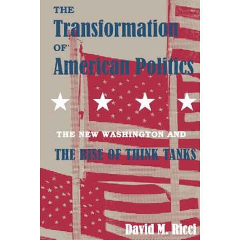 The Transformation of American Politics: The New Washington and the Rise of Think Tanks Paperback, Yale University Press