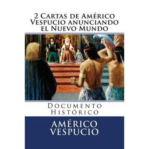 2 Cartas de Americo Vespucio Anunciando El Nuevo Mundo: Documento Historico Paperback, Createspace Independent Publishing Platform