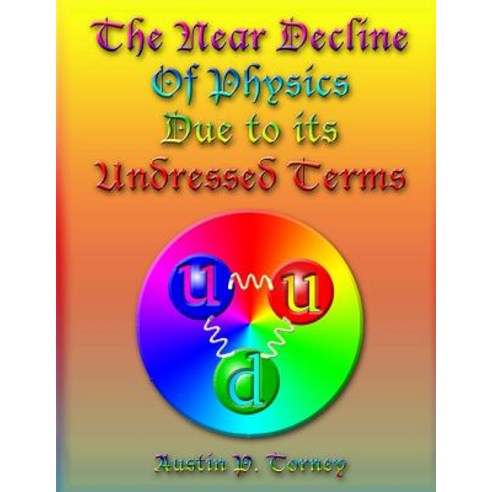 The Near Decline in Physics Due to Its Undressed Terms Paperback, Createspace Independent Publishing Platform