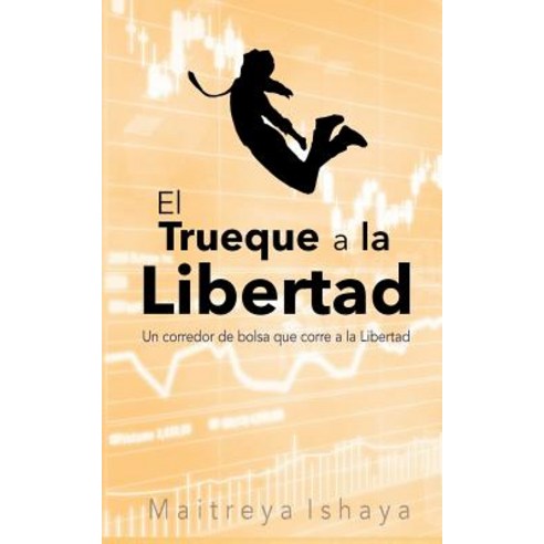 El Trueque a la Libertad: Un Corredor de Bolsa Que Corre a la Libertad Paperback, Createspace Independent Publishing Platform