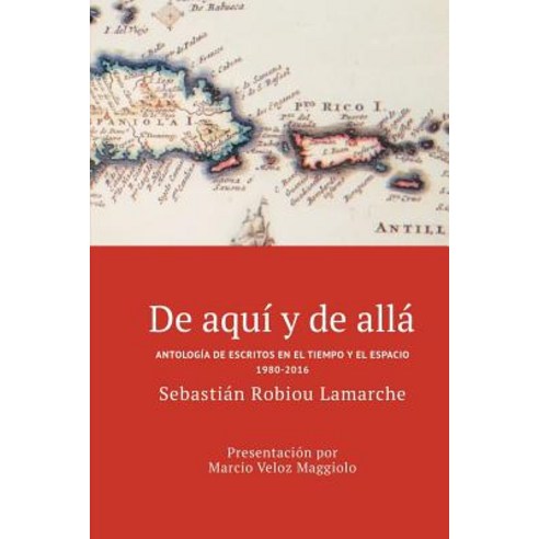 de Aqui y de Alla: Antologia de Escritos En El Tiempo y El Espacio (1980-2016) Paperback, Createspace Independent Publishing Platform