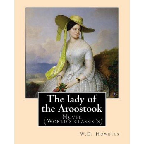 The Lady of the Aroostook (Novel) by: W.D.Howells: Novel (World''s Classic''s) Paperback, Createspace Independent Publishing Platform