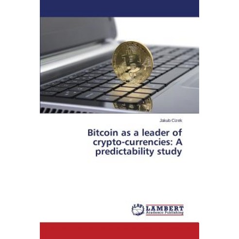 Bitcoin as a Leader of Crypto-Currencies: A Predictability Study Paperback, LAP Lambert Academic Publishing