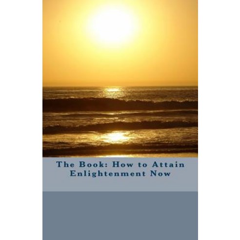 The Book: How to Attain Enlightenment Now Paperback, Createspace Independent Publishing Platform