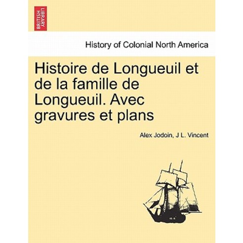 Histoire de Longueuil Et de La Famille de Longueuil. Avec Gravures Et Plans Paperback, British Library, Historical Print Editions