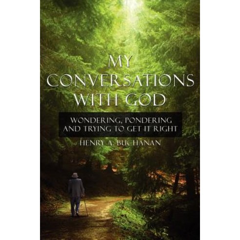My Conversations with God: Wondering Pondering and Trying to Get It Right Paperback, Authorhouse