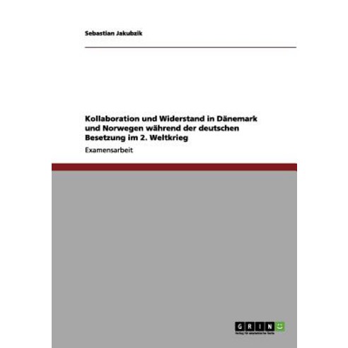 Kollaboration Und Widerstand in Danemark Und Norwegen Wahrend Der Deutschen Besetzung Im 2. Weltkrieg Paperback, Grin Publishing
