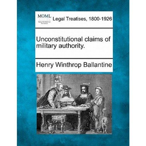 Unconstitutional Claims of Military Authority. Paperback, Gale Ecco, Making of Modern Law