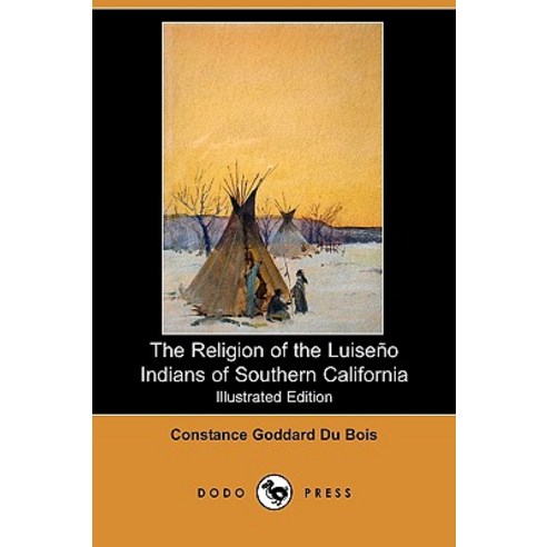 The Religion of the Luiseno Indians of Southern California (Illustrated Edition) (Dodo Press) Paperback, Dodo Press