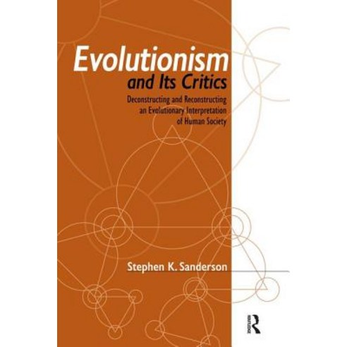 Evolutionism and Its Critics: Deconstructing and Reconstructing an Evolutionary Interpretation of Human Society Paperback, Paradigm Publishers