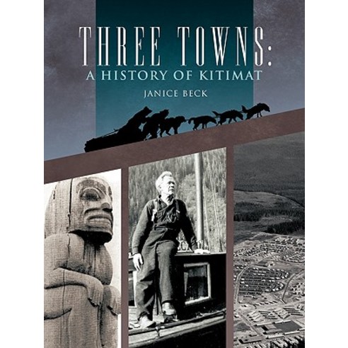 Three Towns: A History of Kitimat: Fourth Reprint: 1983 Paperback, Trafford Publishing