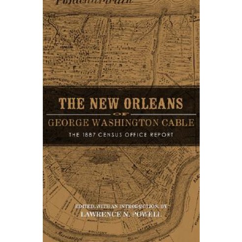 The New Orleans of George Washington Cable: The 1887 Census Office Report Paperback, Louisiana State University Press