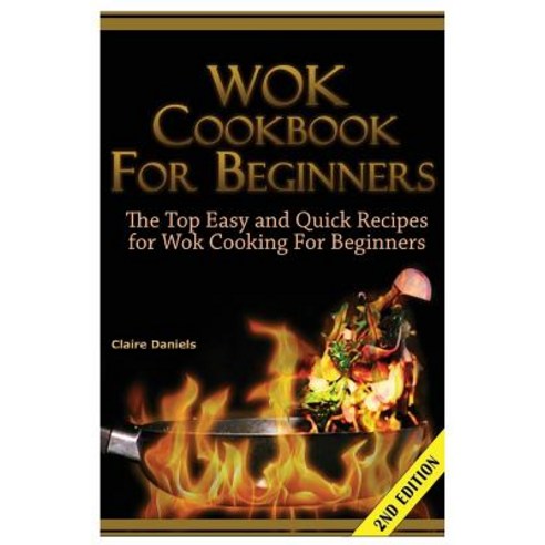 Wok Cookbook for Beginners: The Top Easy and Quick Recipes for Wok Cooking for Beginners! Paperback, Createspace Independent Publishing Platform
