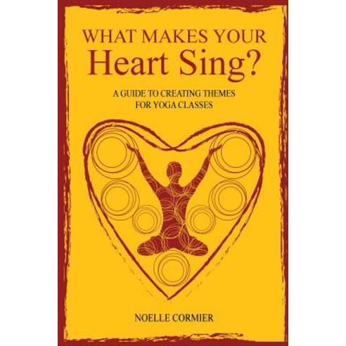 What Makes Your Heart Sing?: A Guide to Creating Themes for Yoga Classes Paperback, FriesenPress