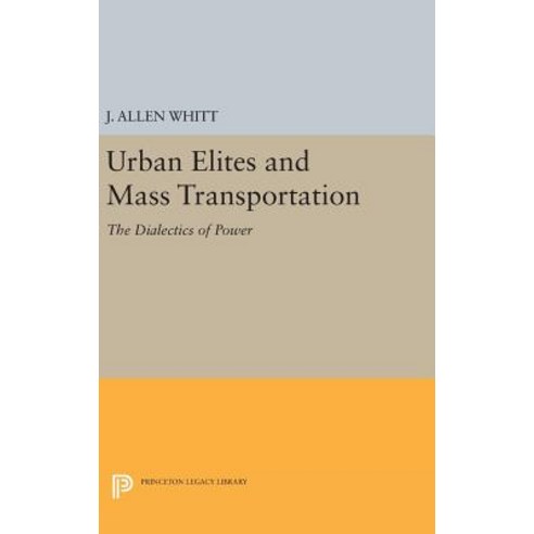 Urban Elites and Mass Transportation: The Dialectics of Power Hardcover, Princeton University Press