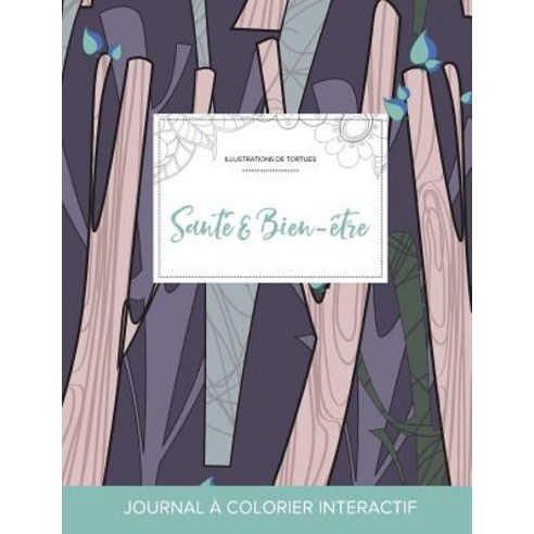 Journal de Coloration Adulte: Sante & Bien-Etre (Illustrations de Tortues Arbres Abstraits) Paperback, Adult Coloring Journal Press