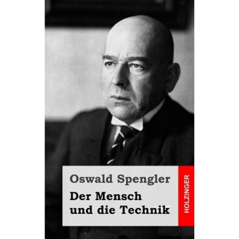 Der Mensch Und Die Technik: Beitrag Zu Einer Philosophie Des Lebens Paperback, Createspace Independent Publishing Platform