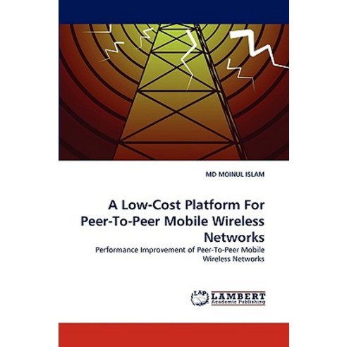 A Low-Cost Platform for Peer-To-Peer Mobile Wireless Networks Paperback, LAP Lambert Academic Publishing