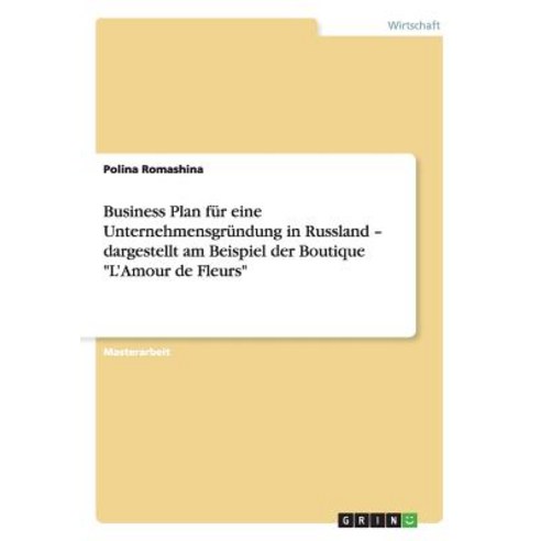 Business Plan Fur Eine Unternehmensgrundung in Russland - Dargestellt Am Beispiel Der Boutique "L''amour de Fleurs" Paperback, Grin Publishing