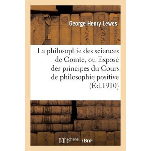 La Philosophie Des Sciences de Comte Ou Expose Des Principes Du Cours de Philosophie Positive Paperback, Hachette Livre - Bnf