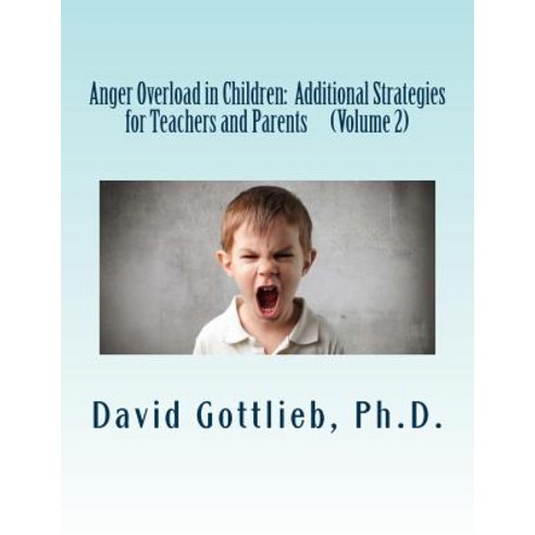 Anger Overload in Children: Additional Strategies for Teachers and Parents Paperback, Createspace Independent Publishing Platform