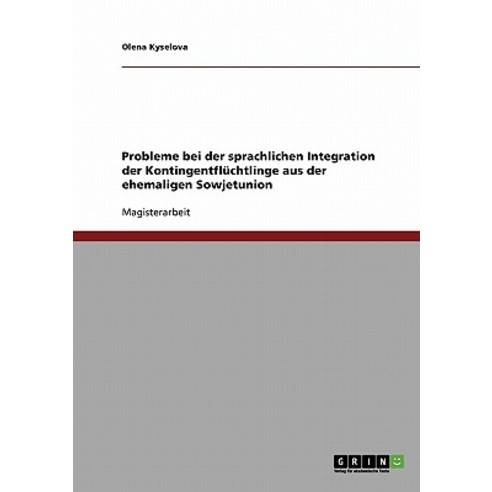 Probleme Bei Der Sprachlichen Integration Der Kontingentfluchtlinge Aus Der Ehemaligen Sowjetunion Paperback, Grin Publishing