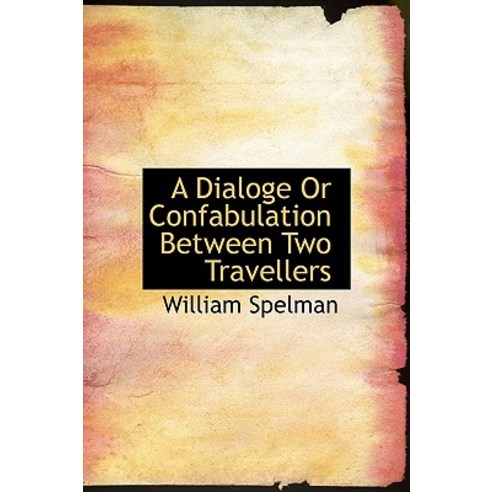 A Dialoge or Confabulation Between Two Travellers Hardcover, BiblioLife