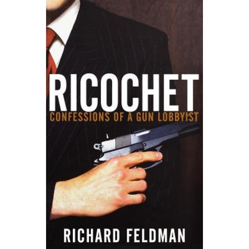 Ricochet: Confessions of a Gun Lobbyist Hardcover, Wiley (TP)