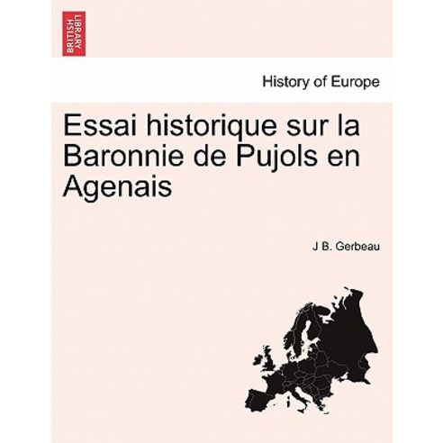 Essai Historique Sur La Baronnie de Pujols En Agenais Paperback, British Library, Historical Print Editions