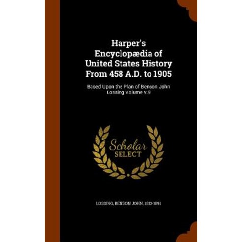Harper''s Encyclopaedia of United States History from 458 A.D. to 1905: Based Upon the Plan of Benson John Lossing Volume V.9 Hardcover, Arkose Press