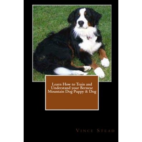 Learn How to Train and Understand Your Bernese Mountain Dog Puppy & Dog Paperback, Lulu.com