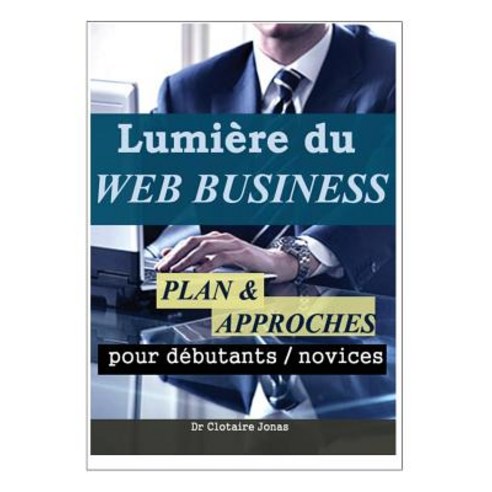 Lumiere Du Web Business: Plan Et Approches Pour Debutants / Novices Paperback, Createspace Independent Publishing Platform