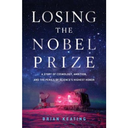 Losing the Nobel Prize: A Story of Cosmology Ambition and the Perils of Science''s Honor Hardcover, W. W. Norton & Company