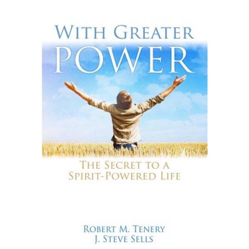 With Greater Power: The Secret to a Spirit-Powered Life Paperback, Createspace Independent Publishing Platform
