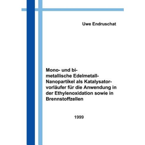 Mono- Und Bimetallische Edelmetall - Nanopartikel ALS Katalysatorvorlaufer Fur Die Anwendung in Der Ethylenoxidation... Paperback, Endruschat