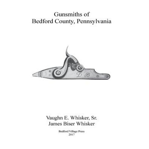 Gunsmiths of Bedford County Pennsylvania Paperback, Createspace Independent Publishing Platform