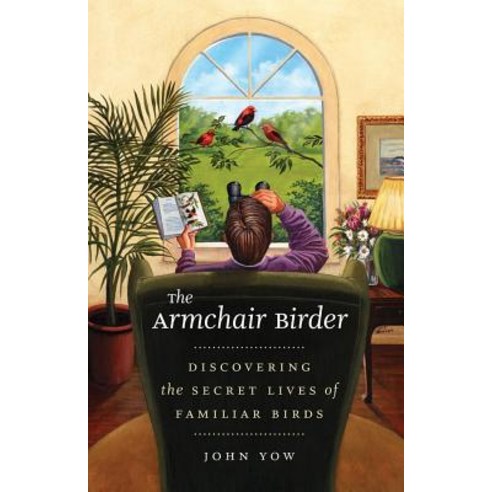 The Armchair Birder: Discovering the Secret Lives of Familiar Birds Paperback, University of North Carolina Press