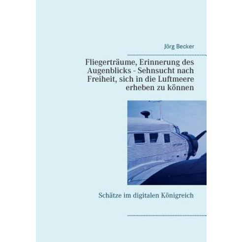 Fliegertraume Erinnerung Des Augenblicks - Sehnsucht Nach Freiheit Sich in Die Luftmeere Erheben Zu Konnen Paperback, Books on Demand