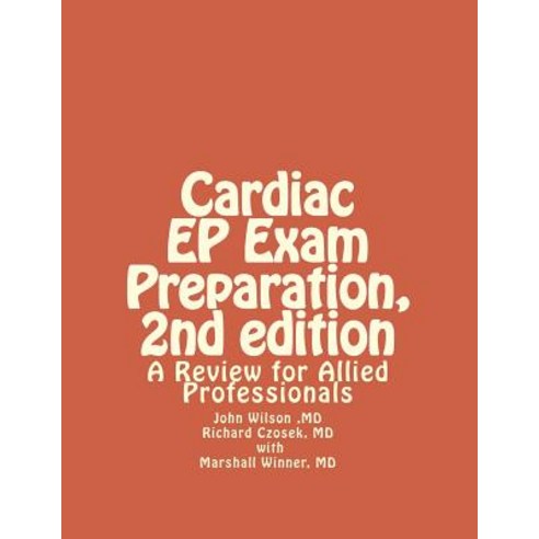 Cardiac Ep Exam Preparation 2nd Edition: A Review for Allied Professionals Paperback, Createspace Independent Publishing Platform