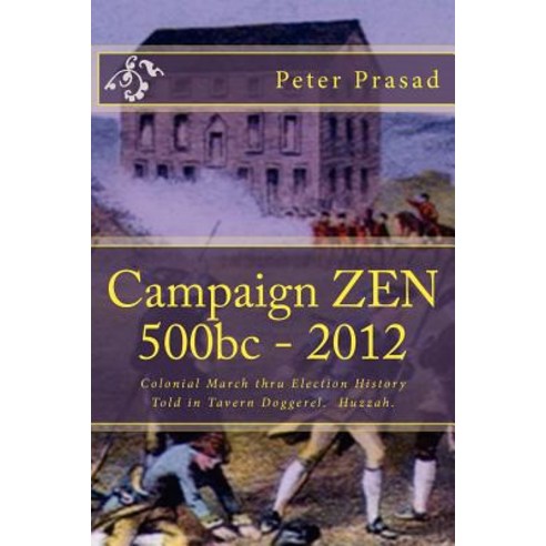 Campaign Zen: 500bc - 2012.: 500bc - 2012. Colonial March Thru History in Doggerel. Paperback, Createspace Independent Publishing Platform