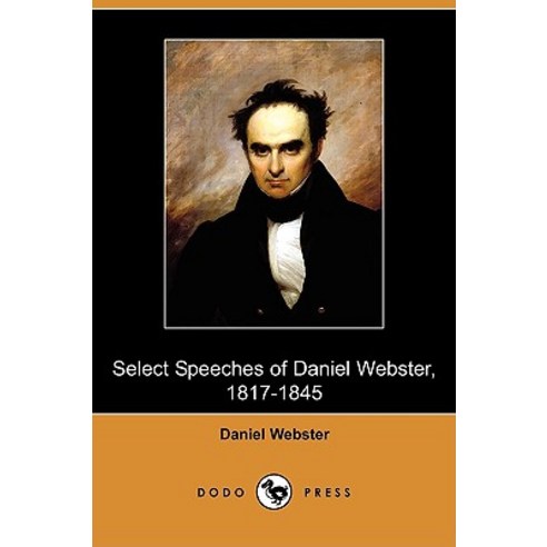 Select Speeches of Daniel Webster 1817-1845 (Dodo Press) Paperback, Dodo Press