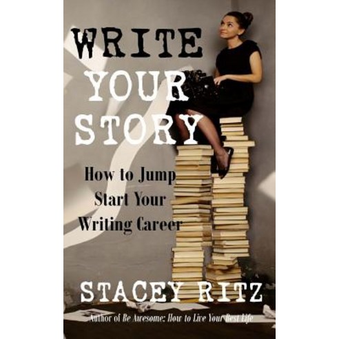 Write Your Story: How to Jump Start Your Writing Career Paperback, Createspace Independent Publishing Platform