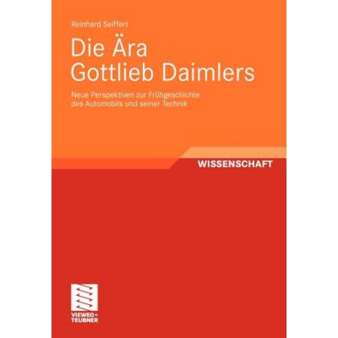 Die Ara Gottlieb Daimlers: Neue Perspektiven Zur Fruhgeschichte Des Automobils Und Seiner Technik Paperback, Vieweg+teubner Verlag