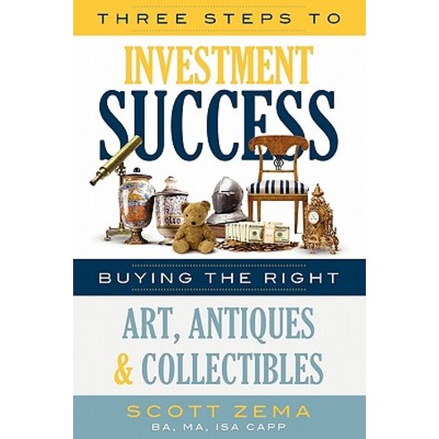 Three Steps to Investment Success: Buying the Right Art Antiques and Collectibles Paperback, Lulu.com