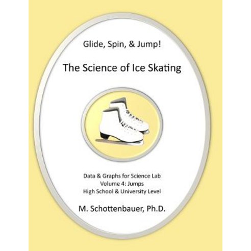 Glide Spin & Jump: The Science of Ice Skating: Volume 4: Data and Graphs for Science Lab: Jumps Paperback, Createspace Independent Publishing Platform