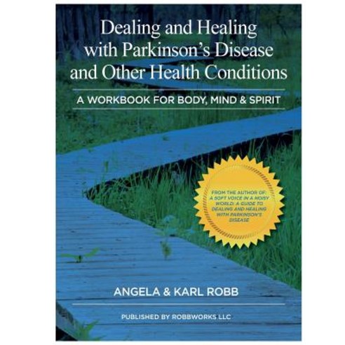 Dealing and Healing with Parkinson''s Disease and Other Health Conditions: A Workbook for Body Mind & Spirit Paperback, Robbworks