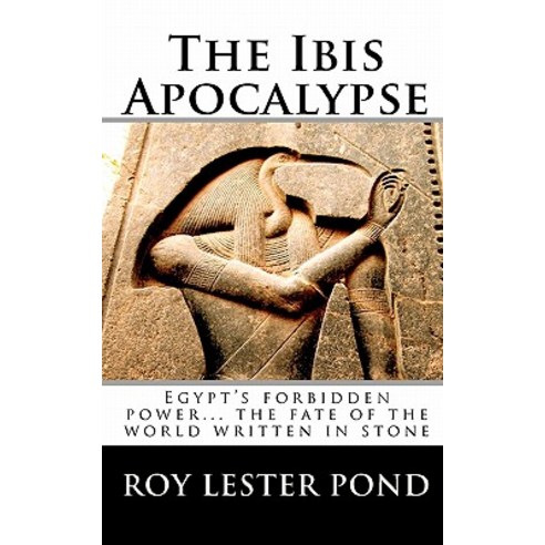 The Ibis Apocalypse: Egypt''s Forbidden Power... the Fate of the World Written in Stone Paperback, Createspace Independent Publishing Platform