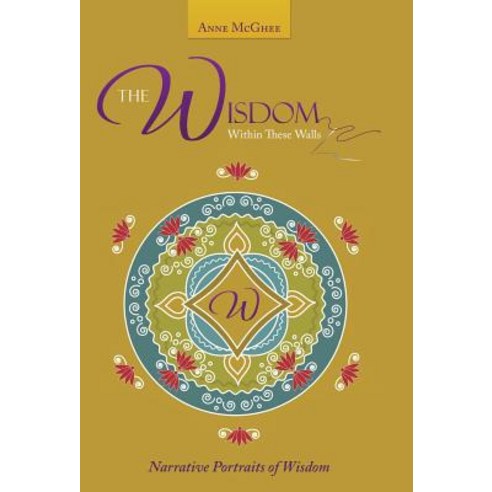 The Wisdom Within These Walls: Narrative Portraits of Wisdom Hardcover, Balboa Press